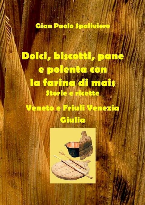 Dolci, biscotti, pane e polenta con la farina di mais(Kobo/電子書)