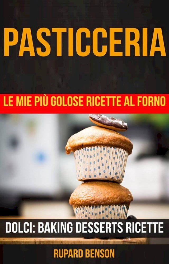  Pasticceria: Le mie pi&ugrave; golose ricette al forno (Dolci: Baking Desserts Ricette)(Kobo/電子書)