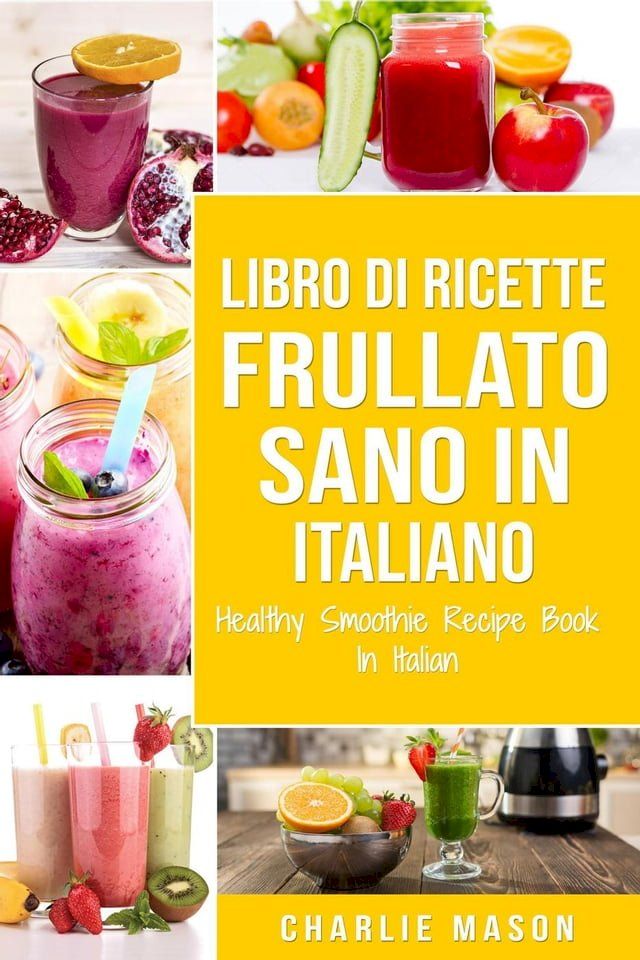  Libro di Ricette Frullato Sano In italiano/ Healthy Smoothie Recipe Book In Italian(Kobo/電子書)