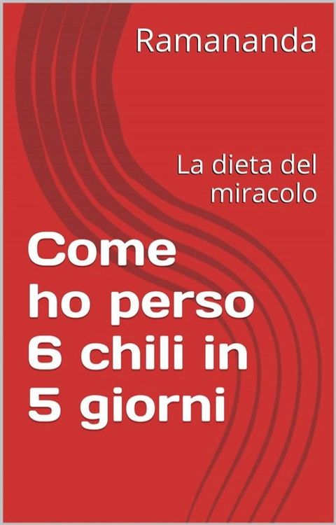 Come ho perso 6 chili in 5 giorni(Kobo/電子書)