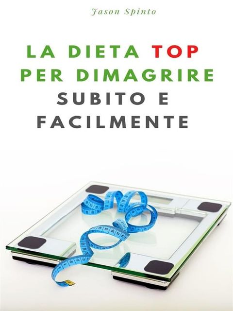 La Dieta TOP per Dimagrire Subito e Facilmente(Kobo/電子書)