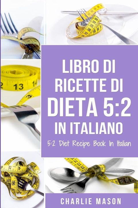 Libro Di Ricette Di Dieta 5:2 In Italiano/ 5:2 Diet Recipe Book In Italian(Kobo/電子書)