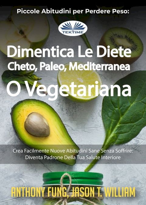 Piccole Abitudini Per Perdere Peso: Dimentica Le Diete Cheto, Paleo, Mediterranea O Vegetariana(Kobo/電子書)