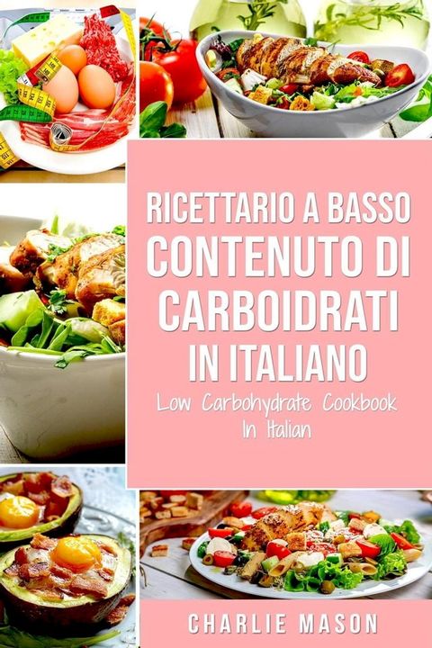 Ricettario A Basso Contenuto Di Carboidrati In italiano/ Low Carbohydrate Cookbook In Italian(Kobo/電子書)