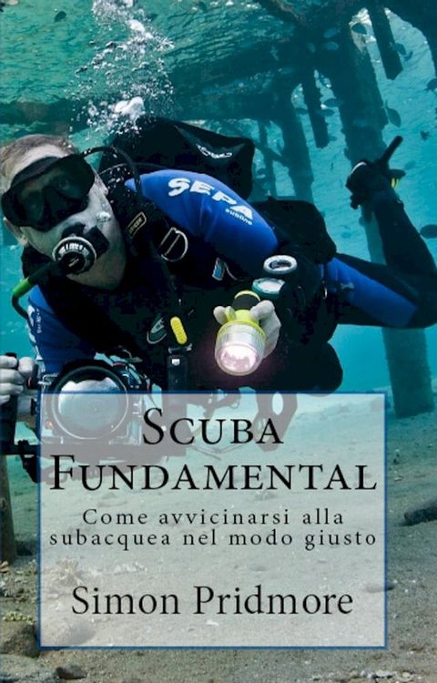 Scuba Fundamental - Come avvicinarsi alla subacquea nel modo giusto(Kobo/電子書)