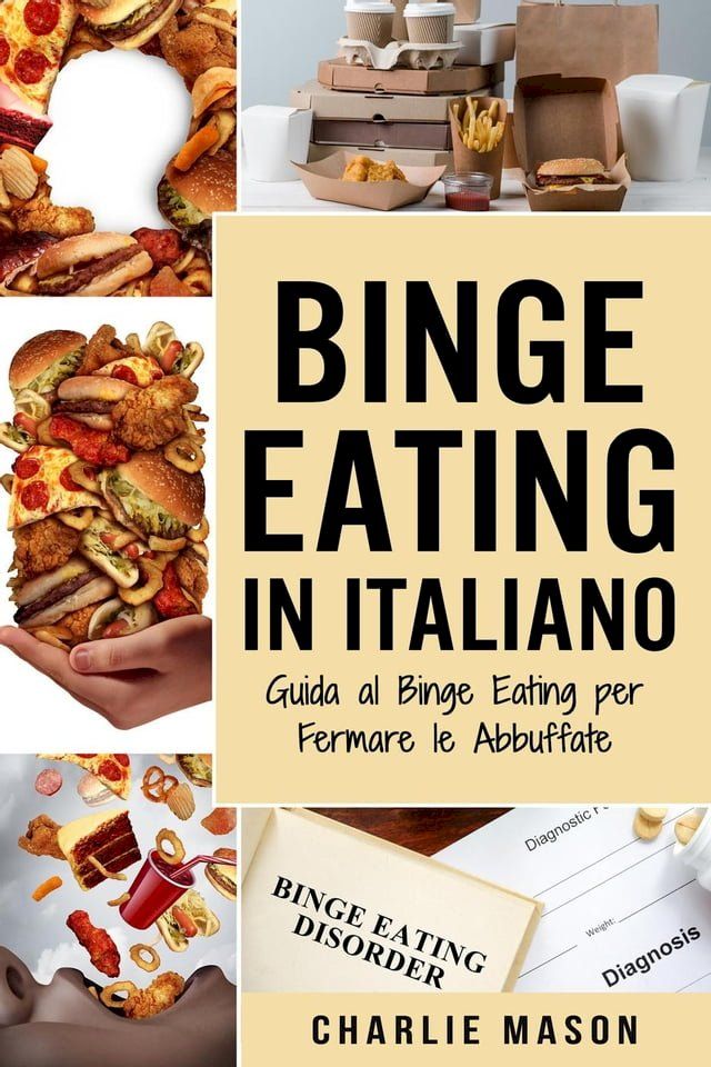  Binge Eating In Italiano: Guida al Binge Eating per Fermare le Abbuffate(Kobo/電子書)