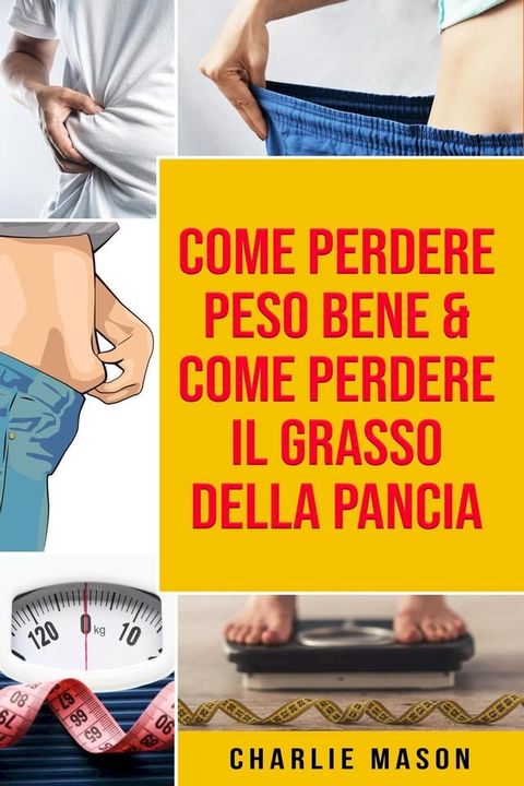 Come Perdere Peso Bene & Come Perdere il Grasso della Pancia(Kobo/電子書)