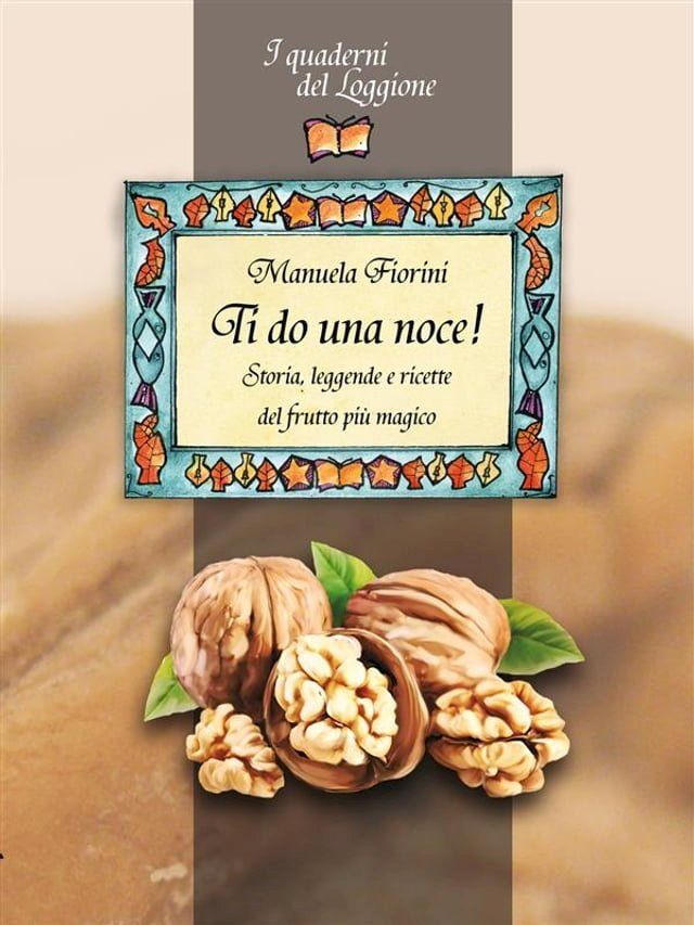  Ti do una noce! Storia, leggende e ricette del frutto più magico(Kobo/電子書)