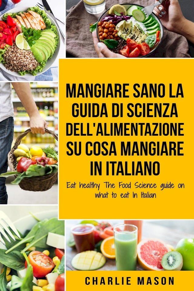  Mangiare Sano La guida di Scienza dell Alimentazione su cosa mangiare In italiano(Kobo/電子書)