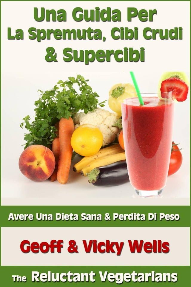  Una Guida Per La Spremuta, Cibi Crudi & Supercibi – Avere Una Dieta Sana & Perdita Di Peso(Kobo/電子書)