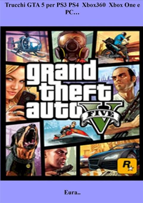 Trucchi GTA 5 per PS3 PS4 Xbox360 Xbox One e PC…(Kobo/電子書)