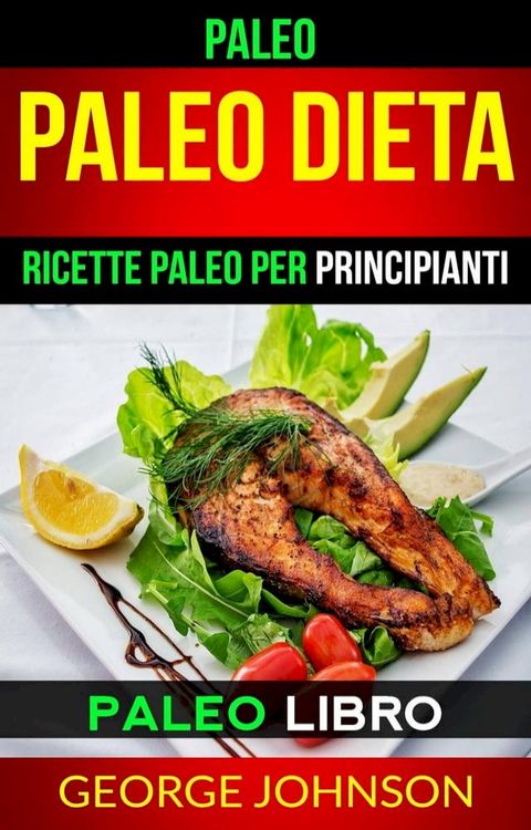 Paleo: Paleo Dieta: Ricette Paleo per principianti (Paleo Libro)(Kobo/電子書)