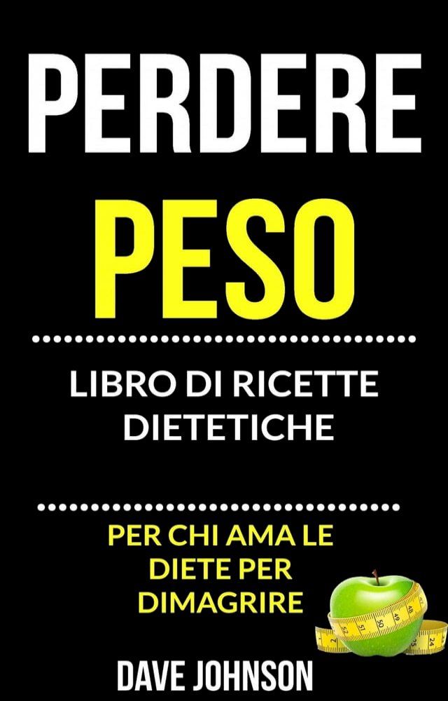  Perdere peso: libro di ricette dietetiche (per chi ama le diete per dimagrire)(Kobo/電子書)