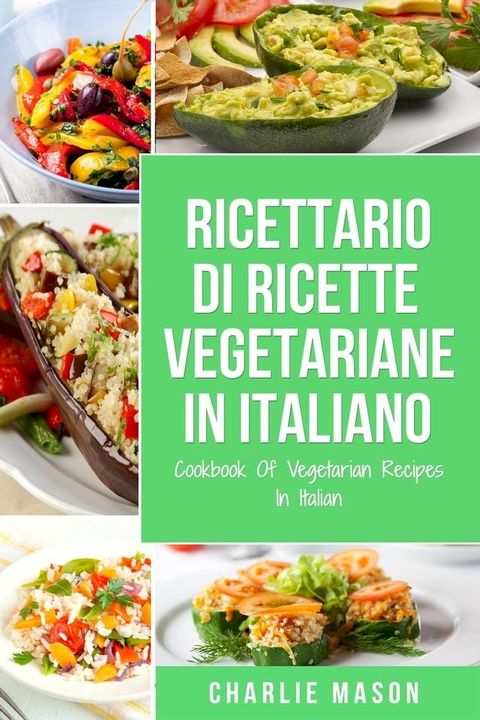 Ricettario Di Ricette Vegetariane In Italiano/ Cookbook Of Vegetarian Recipes In Italian(Kobo/電子書)