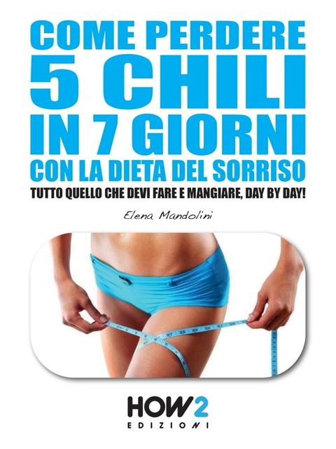 COME PERDERE 5 CHILI IN 7 GIORNI CON LA DIETA DEL SORRISO(Kobo/電子書)