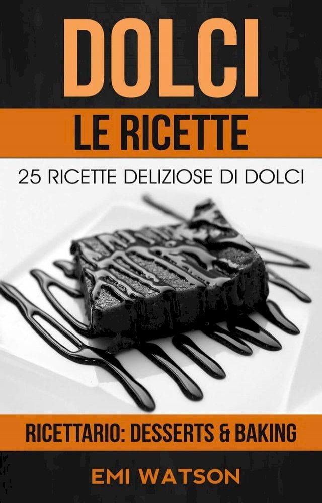  Dolci, Le Ricette: 25 Ricette Deliziose Di Dolci (Ricettario: Desserts & Baking)(Kobo/電子書)