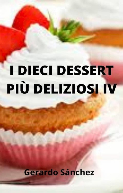 I dieci dessert più deliziosi IV(Kobo/電子書)