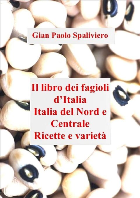 Libro dei fagioli d'Italia - Italia del Nord e Centrale Ricette e varietà(Kobo/電子書)