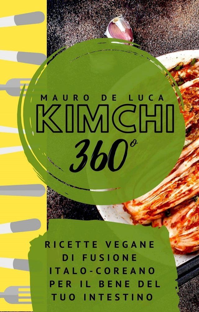  Kimchi 360°: Ricette vegane di fusione Italo-Coreano per il bene del tuo intestino(Kobo/電子書)