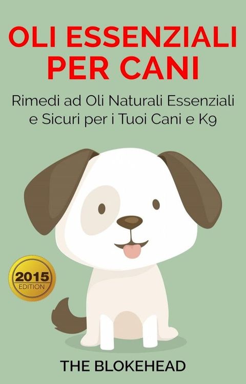 Oli essenziali per cani : Rimedi ad oli naturali essenziali e sicuri per i tuoi cani e K9(Kobo/電子書)