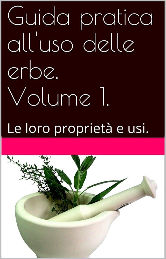  Guida pratica all'uso delle erbe. Volume 1.(Kobo/電子書)