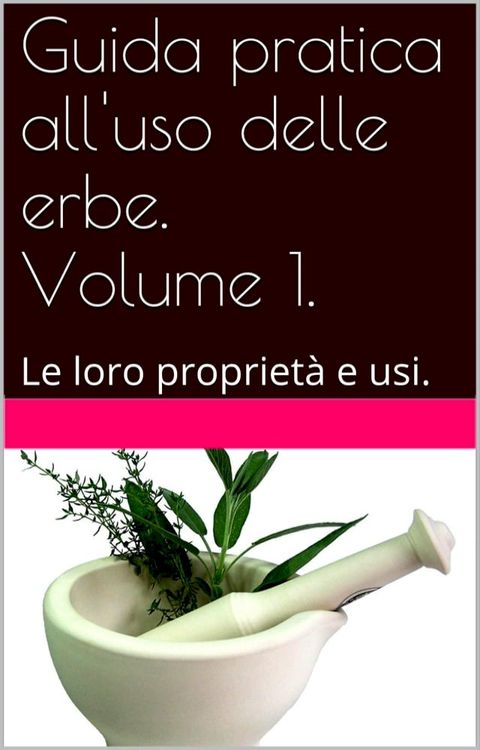 Guida pratica all'uso delle erbe. Volume 1.(Kobo/電子書)