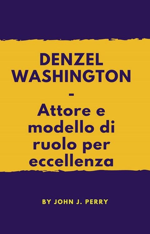 DENZEL WASHINGTON - Attore e modello di ruolo per eccellenza(Kobo/電子書)