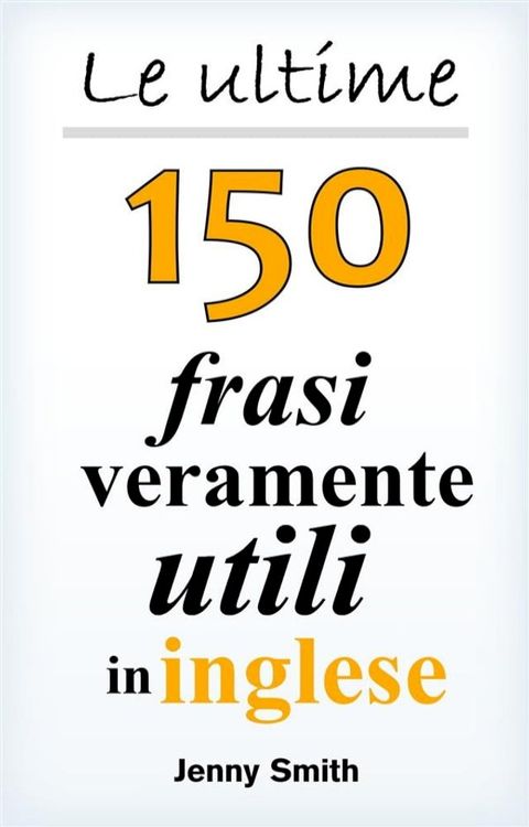 Le ultime 150 frasi veramente utili in inglese(Kobo/電子書)