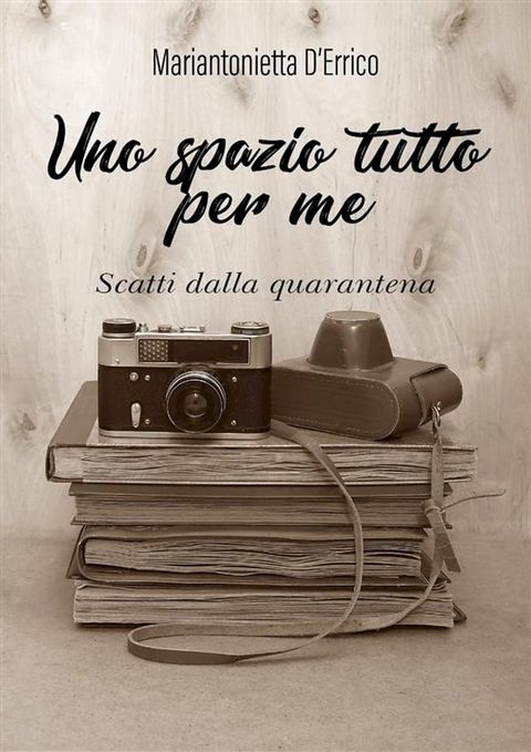 Uno spazio tutto per me - Scatti dalla quarantena(Kobo/電子書)