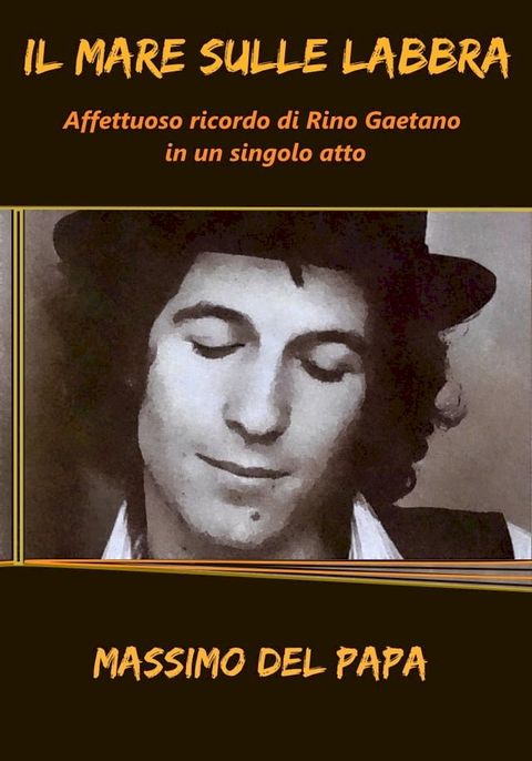 Il Mare Sulle Labbra: Affettuoso ricordo di Rino Gaetano in un singolo atto(Kobo/電子書)