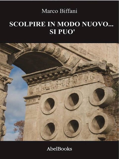 Scolpire in modo nuovo... si pu&ograve;(Kobo/電子書)