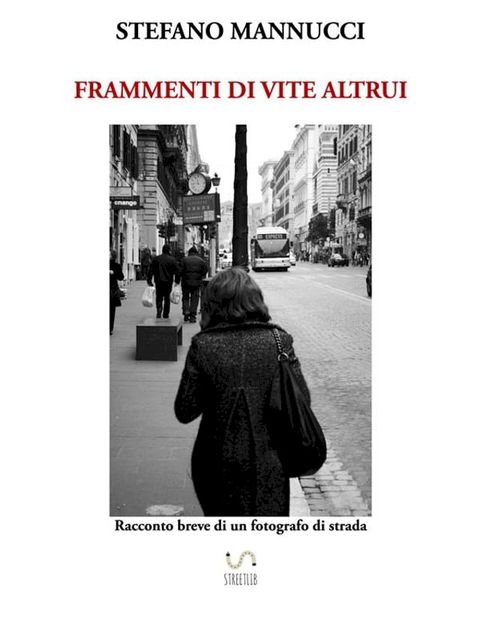 Frammenti di vite altrui. Racconto breve di un fotografo di strada(Kobo/電子書)