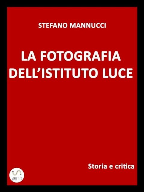 La fotografia dell'Istituto Luce. Storia e critica(Kobo/電子書)