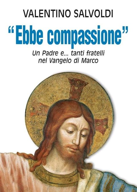 Ebbe compassione. Un Padre e...tanti fratelli nel Vangelo di Marco.(Kobo/電子書)