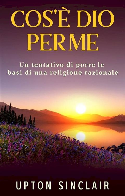 Cos'è Dio per me - Un tentativo di porre le basi di una religione razionale(Kobo/電子書)