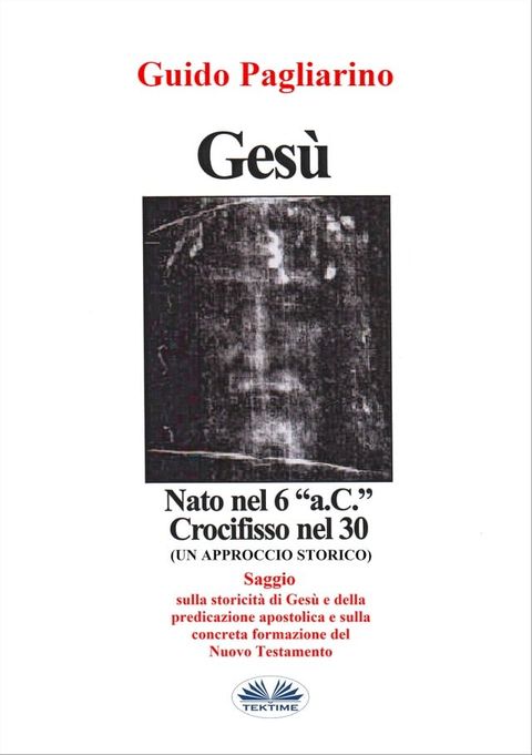 Ges&ugrave;, Nato Nel 6 “a.C.” Crocifisso Nel 30(Kobo/電子書)