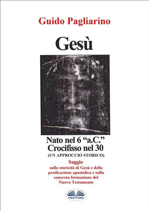 Ges&ugrave;, Nato Nel 6 “a.C.” Crocifisso Nel 30(Kobo/電子書)