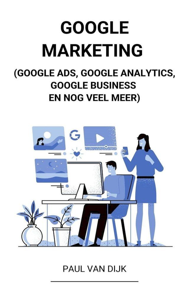  Google Marketing (Google Ads, Google Analytics, Google Business en Nog Veel Meer)(Kobo/電子書)