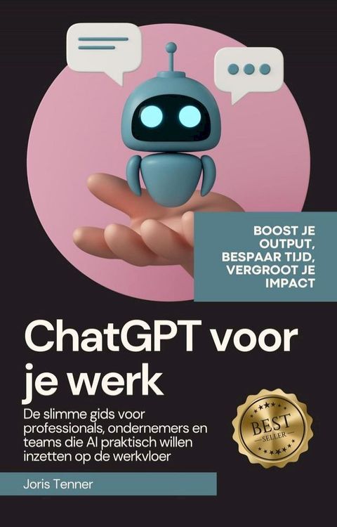 ChatGPT voor je werk: Boost je output, bespaar tijd, vergroot je impact. De slimme gids voor...