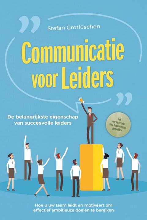 Communicatie voor leiders – De belangrijkste eigenschap van succesvolle leiders: Hoe u uw t...