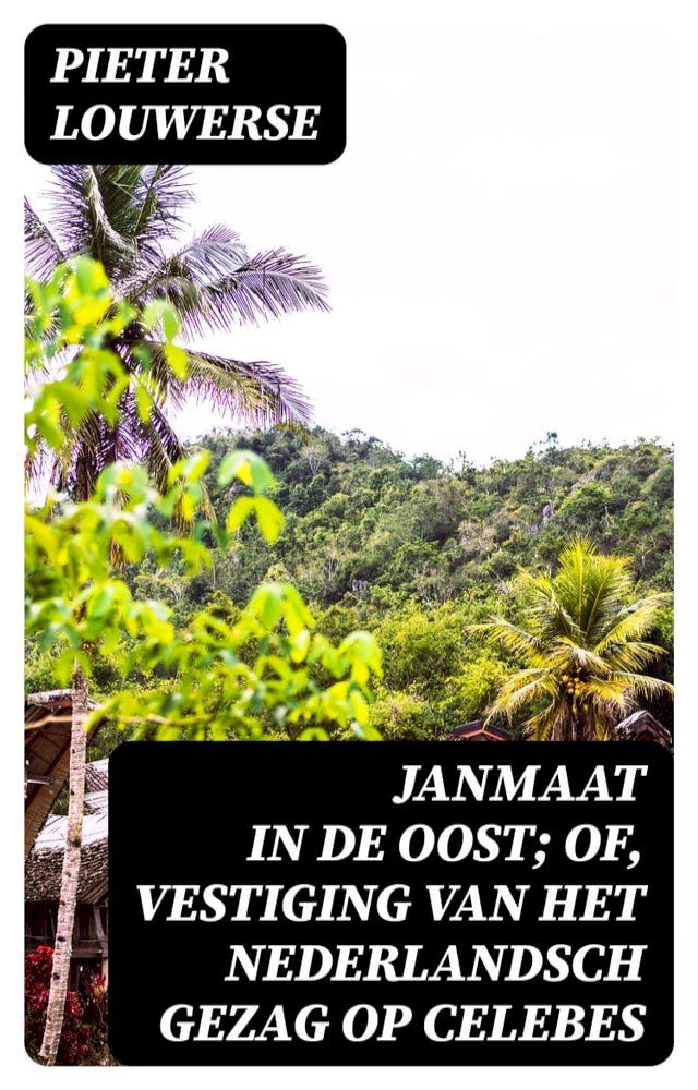  Janmaat in de Oost; of, Vestiging van het Nederlandsch gezag op Celebes(Kobo/電子書)