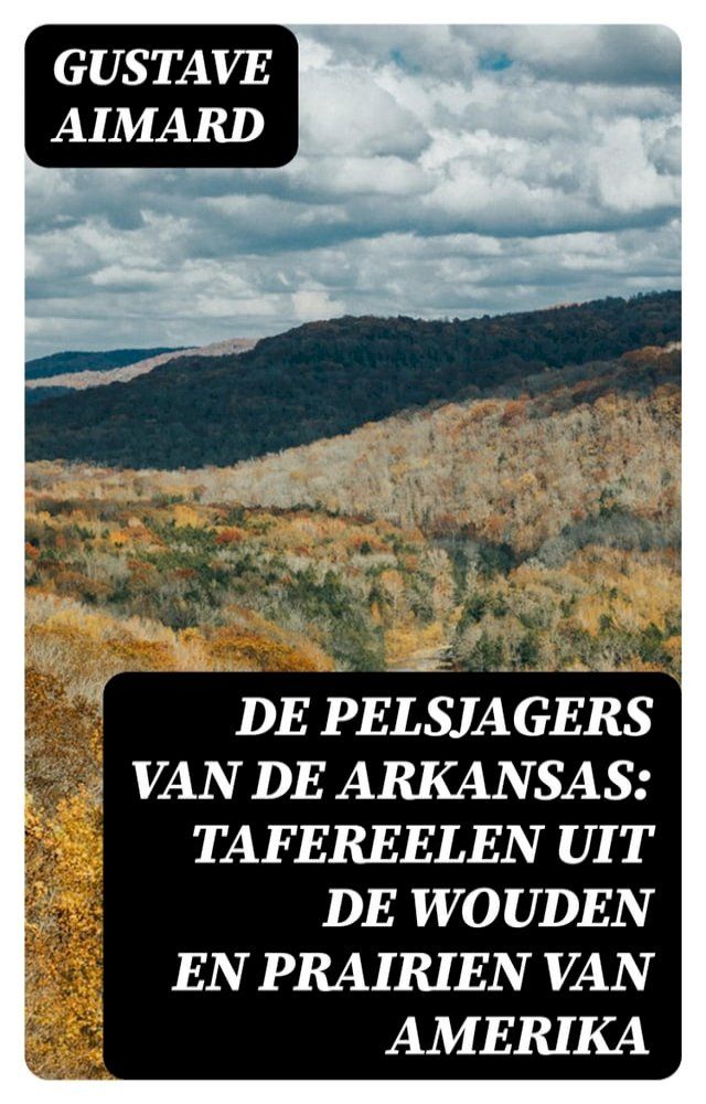  De pelsjagers van de Arkansas: Tafereelen uit de wouden en prairien van Amerika(Kobo/電子書)