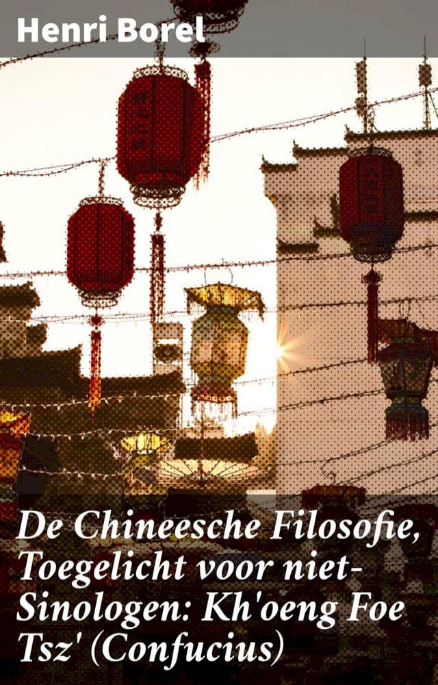  De Chineesche Filosofie, Toegelicht voor niet-Sinologen: Kh'oeng Foe Tsz' (Confucius)(Kobo/電子書)