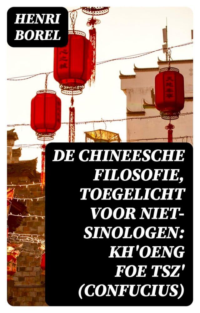  De Chineesche Filosofie, Toegelicht voor niet-Sinologen: Kh'oeng Foe Tsz' (Confucius)(Kobo/電子書)