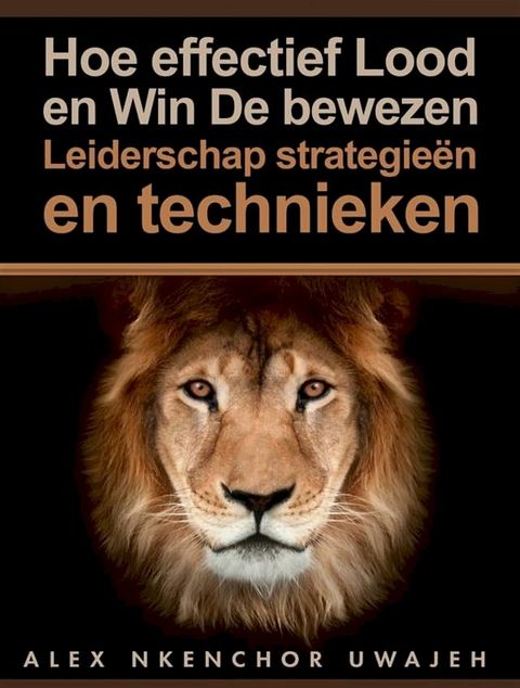 Hoe Effectief Lood En Win: De Bewezen Leiderschap Strategie&euml;n En Technieken(Kobo/電子書)