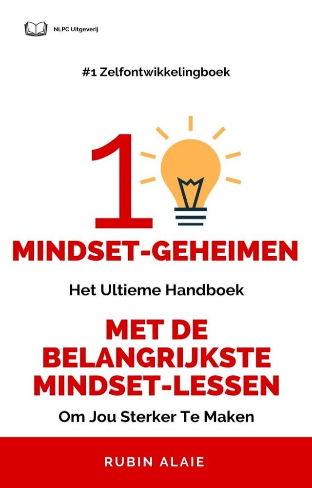  Het Mindset Boek: 10 Mindset Geheimen - Ultiem Handboek Met Alle Grote Mindset-Lessen: Een Van De Leukste Mindset Boeken In Het Nederlands(Kobo/電子書)