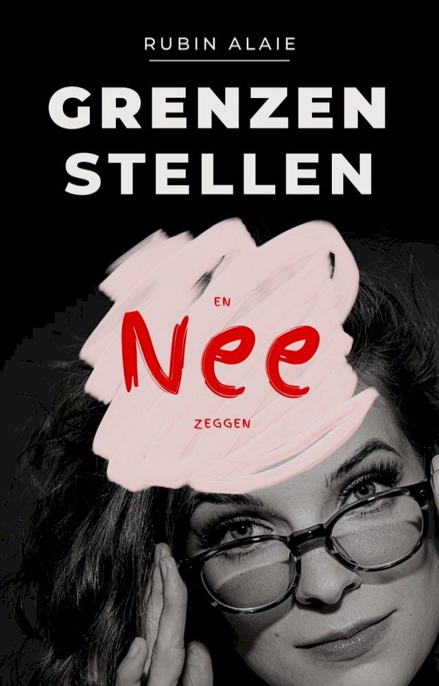  Grenzen Stellen: Boek Met Alle Assertiviteitstools - Nee Zeggen, Assertief Leren Optreden, Assertief Zijn, Assertief Communiceren & Opkomen Voor Jezelf - Gezonde Grenzen Aangeven M&eacute;t Compassie(Kobo/電子書)