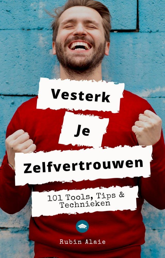  Versterk Je Zelfvertrouwen: Het Handboek - De Sleutels Tot Het Vergroten Van Je Zelfvertrouwen, Zelfbeeld & Zelfacceptatie Met 101 Tools, Tips & Technieken Om Je Zelfvertrouwen Te Oefenen(Kobo/電子書)