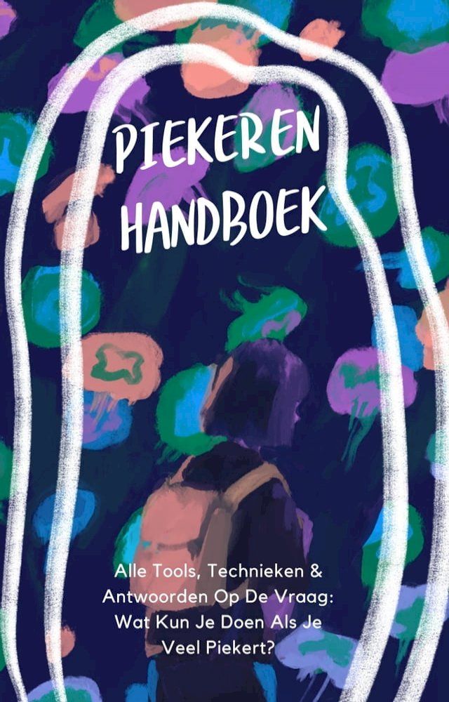  Piekeren - Het Handboek: Alle Tools, Technieken & Antwoorden Op De Vraag: Wat Kun Je Doen Als Je Veel Piekert?(Kobo/電子書)