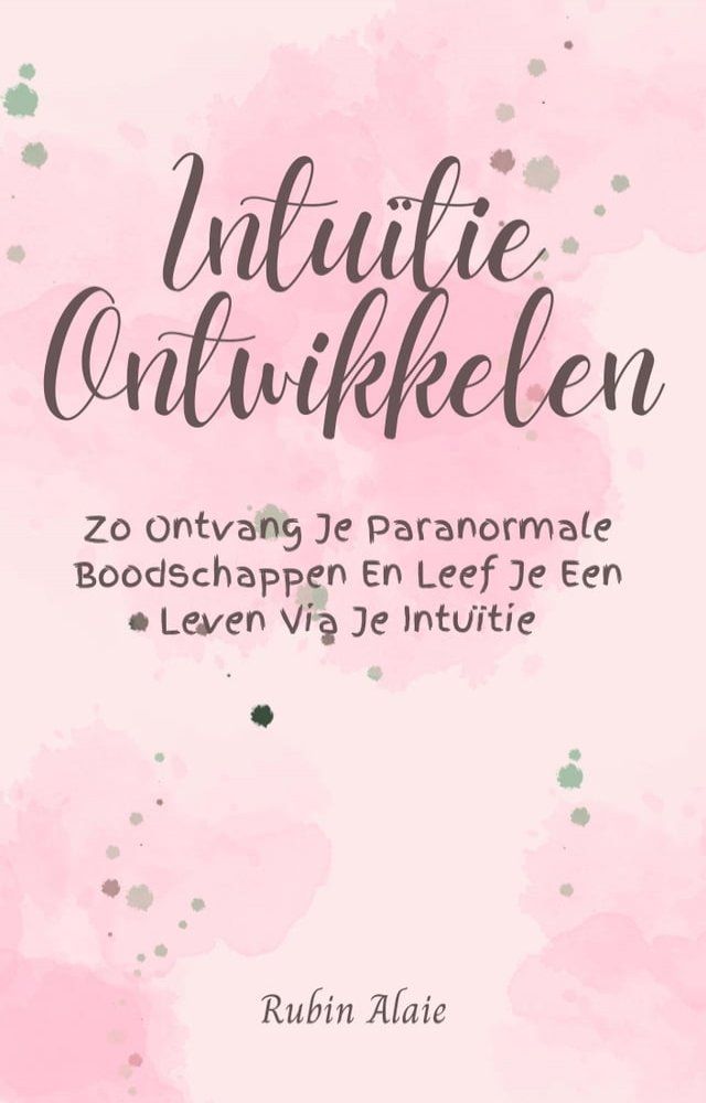  Intu&iuml;tie Ontwikkelen - Het Boek Om Je 6e Zintuig Te Ontdekken & Ontketenen: Zo Ontvang Je Paranormale Boodschappen & Leef Je Een Leven Via Je Intu&iuml;tie(Kobo/電子書)